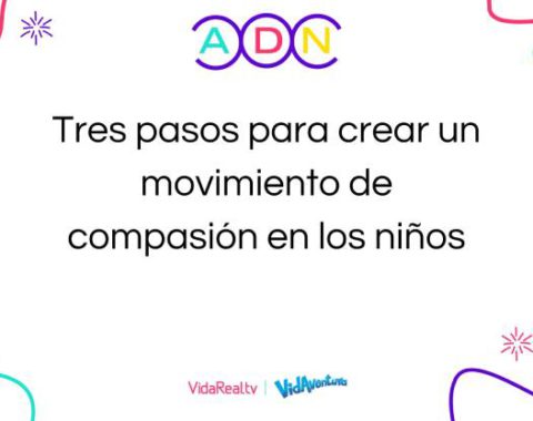 06.Tres pasos para crear un movimiento de compasión en los niños