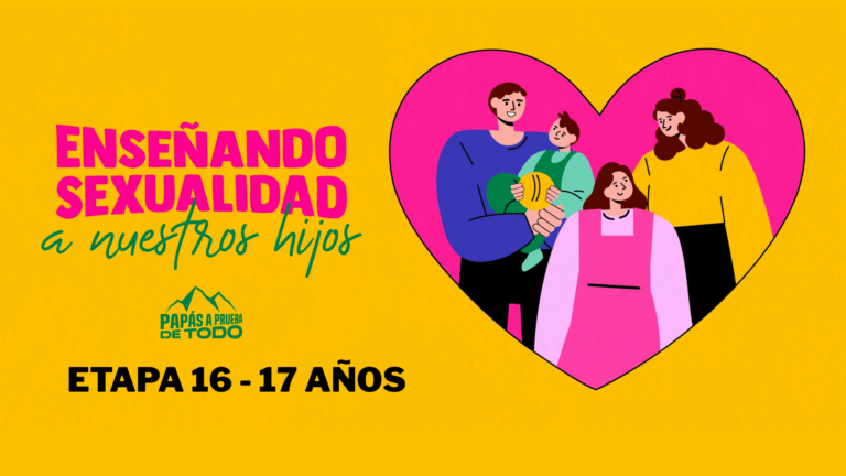 Enseñando sexualidad a nuestros hijos | Etapa 16 – 17 años